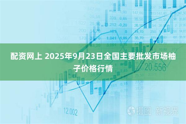 配资网上 2025年9月23日全国主要批发市场柚子价格行情